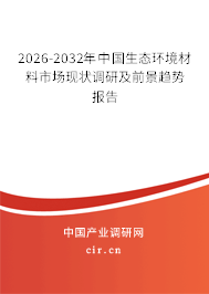 2026-2032年生态环境材料市场现状调研及前景趋势报告